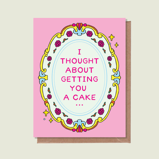 I Thought About Getting You A Cake Greeting Card